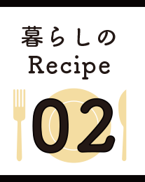 暮らしのRecipe02